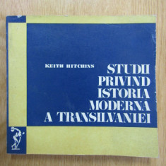 KEITH HITCHINS - STUDII PRIVIND ISTORIA MODERNA A TRANSILVANIEI