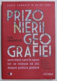PRIZONIERII GEOGRAFIEI - ZECE HARTI CARE ITI SPUN TOT CE TREBUIE SA STII DESPRE POLITICA GLOBALA de TIM MARSHALL , 2018