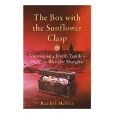The Box with the Sunflower Clasp Uncovering a Jewish Family's Flight to Wartime Shanghai