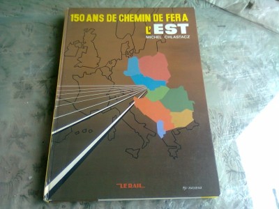 150 ANS DE CHEMIN DE FER A LEST - MICHEL CHLASTACZ (150 ANI CAI FERATE IN EST) foto