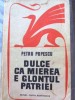 Petru Popescu - Dulce ca mierea e glontul patriei, Roman, Beletristica, 406 p.