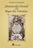 &bdquo;Democrația Greacă&rdquo; a lui Rigas din Velestino - Paperback brosat - Georgios Contogeorgis - CA Publishing