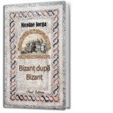 Bizant dupa Bizant - Nicolae Iorga
