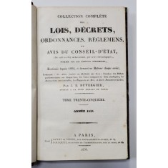 COLLECTION COMPLETE DES LOIS , DECRETS , ORDONNANCES , REGLEMENTS ET AVIS DU CONSEIL - D &#039;ETAT par J.B. DUVERGIER , VOLUMUL 35 , ANNEE 1835 , APARUTA