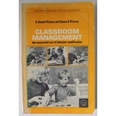 CLASSROOM MANAGEMENT , THE SUCCESSFUL USE OF BEHAVIOR MODIFICATION by K. DANIEL O &#039;LEARY and SUSAN G. O&#039; LEARY , 1972
