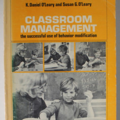CLASSROOM MANAGEMENT , THE SUCCESSFUL USE OF BEHAVIOR MODIFICATION by K. DANIEL O 'LEARY and SUSAN G. O' LEARY , 1972