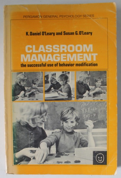 CLASSROOM MANAGEMENT , THE SUCCESSFUL USE OF BEHAVIOR MODIFICATION by K. DANIEL O &#039;LEARY and SUSAN G. O&#039; LEARY , 1972