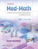 Henke's Med-Math: Dosage Calculation, Preparation &amp; Administration