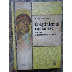Crestinismul romanesc Martiri si controverse istorice, Silvan Theodorescu