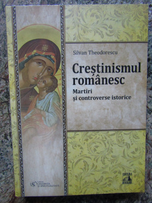 Crestinismul romanesc Martiri si controverse istorice, Silvan Theodorescu foto