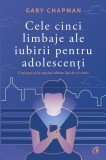 Cele cinci limbaje ale iubirii pentru adolescenti - Gary Chapman - Editura Curtea Veche