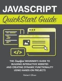 JavaScript QuickStart Guide: The Simplified Beginner's Guide to Building Interactive Websites and Creating Dynamic Functionality Using Hands-On Pro