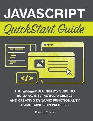 JavaScript QuickStart Guide: The Simplified Beginner&amp;#039;s Guide to Building Interactive Websites and Creating Dynamic Functionality Using Hands-On Pro foto