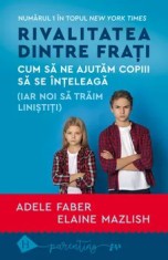Rivalitatea dintre frati. Cum sa ne ajutam copiii sa se inteleaga (iar noi sa traim linistiti)/Adele Faber, Elaine Mazlish foto