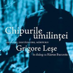 Chipurile umilintei. Amintiri, destainuiri, marturii - Grigore Lese