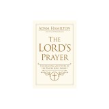 The Lord's Prayer: The Meaning and Power of the Prayer Jesus Taught