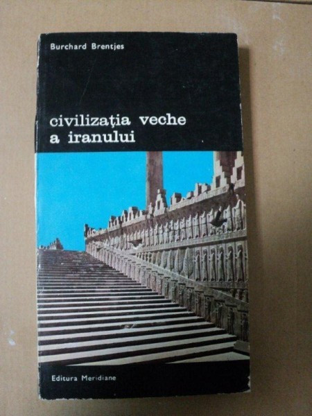 CIVILIZATIA VECHE A IRANULUI- BURCHARD BRENTJES- BUC. 1976