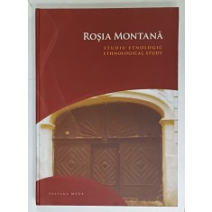 ROSIA MONTANA . STUDIU ETNOLOGIC / ETHNOLOGICAL STUDY , EDITIE BILINGVA ROMANA - ENGLEZA , 2010