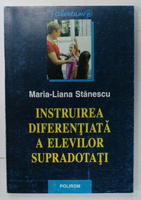 INSTRUIREA DIFERENTIATA A ELEVILOR SUPRADOTATI de MARIA - LIANA STANESCU , 2002 foto