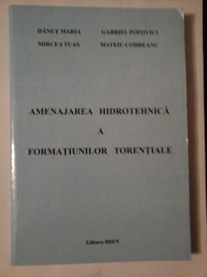 AMENAJAREA HIDROTEHNICA A FORMATIUNILOR TORENTIALE - DANUT MARIA, MIRCEA TUAS, GABRIEL POPOVICI, MATEIU CODREANU foto