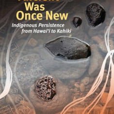 Everything Ancient Was Once New Indigenous Persistence from Hawai'i to Kahiki