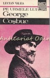 Pe Urmele Lui George Coșbuc - Lucian Valea, Studiu Literar, Editura Sport-Turism, 1986, 327 Pagini