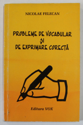 PROBLEME DE VOCABULAR SI DE EXPRIMARE CORECTA de NICOLAE FELECAN , 1999 foto