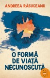 O formă de viață necunoscută (ebook) - Andreea Rasuceanu - Editura LibHumanitas