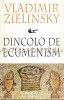 Dincolo de Ecumenism - Vladimir Zielinsky, Editura Anastasia, Carte Religioasa Ortodoxa, 1998, 167 pagini