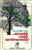 Corneliu Leu - Aceasta viata sentimentala, editura Cartea Romaneasca, 1976, 369 pagini, editie veche, carti rare, carti de colectie