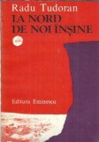 La nord de noi insine Radu Tudoran editura Eminescu 1979 492 pagini carte veche literatura romana