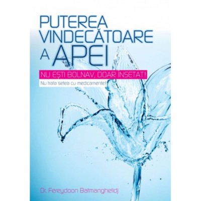 Puterea vindecatoare a apei - Fereydoon Batmanghelidj foto