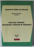 EDUCATIE TIMPURIE . INTEGRAREA COPIILOR IN GRADINITA , coordonator MONICA CUCIUREANU , 2010