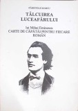 TALCUIREA LUCEAFARULUI LUI MIHAI EMINESCU, CARTE DE CAPATAI PENTRU FIECARE ROMAN-PARINTELE MARCU-345019