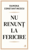 Nu renunț la fericire - Editura Curtea Veche