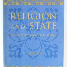 RELIGION AND STATE , THE MUSLIM APPROACH TO POLITICS by L. CARL BROWN , 2000