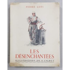 LES DESENCHANTEES par PIERRE LOTI, ILLUSTRATIONS DE A. CALBET - 1937