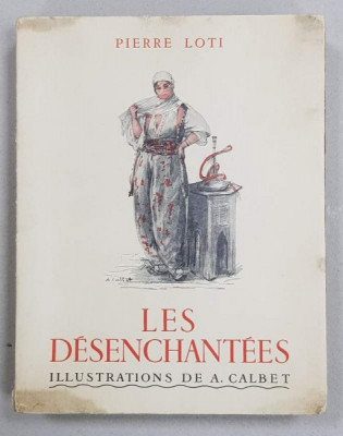 LES DESENCHANTEES par PIERRE LOTI, ILLUSTRATIONS DE A. CALBET - 1937 foto