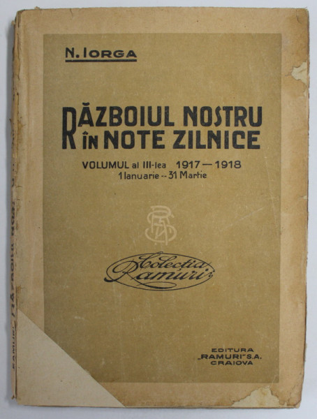 RAZBOIUL NOSTRU IN NOTE ZILNICE , 1917 - 1918 , VOLUMUL AL III - LEA de N. IORGA , 1918