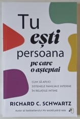 TU ESTI PERSOANA PE CARE O ASTEPTAI , CUM SA APLICI SISTEMELE FAMILIALE INTERNE IN RELATIILE INTIME de RICHARD C. SCHWARTZ , 2025 foto