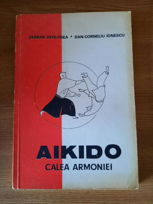 AIKIDO. CALEA ARMONIEI &ndash; SERBAN DERLOGEA s.a. (1990) (V. Descrierea)