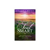 Soul Smart: What The Dead Teach Us About Spirit Communication
