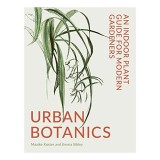 Carte Straina Engleza: Urban Botanics, Ghid Plante de Interior, Autori: Emma Sibley, Ilustrator: Maaike Koster