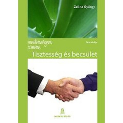 Mesters&amp;eacute;gem c&amp;iacute;mere - Tisztess&amp;eacute;g &amp;eacute;s becs&amp;uuml;let - Zelina Gy&amp;ouml;rgy foto
