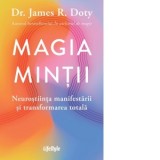 Magia mintii. Neurostiinta manifestarii si transformarea totala - James R. Doty, Bogdan Ghiurco