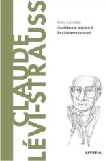 Descopera filosofia. Claude Levi-Strauss. O calatorie initiatica in cautarea omului/Delio Salottolo
