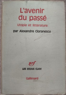 (ALEXANDRU) ALEXANDRE CIORANESCU - L&amp;#039;AVENIR DU PASSE: UTOPIE ET LITTERATURE/1972 foto
