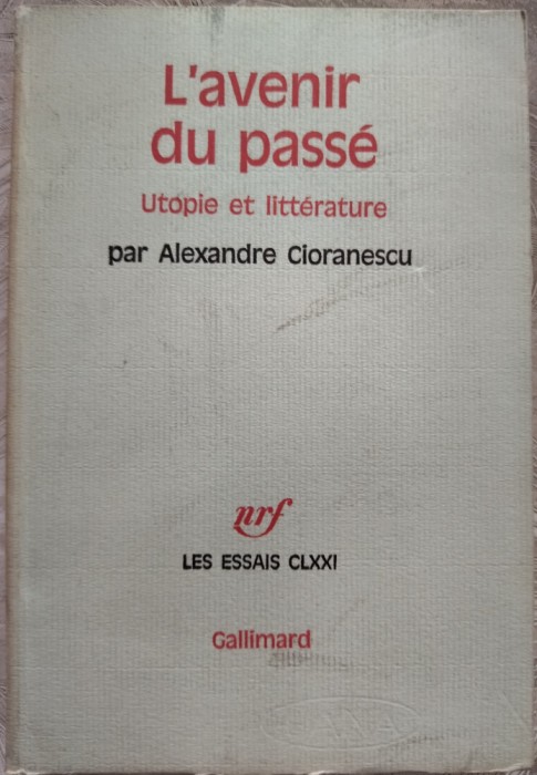(ALEXANDRU) ALEXANDRE CIORANESCU - L&#039;AVENIR DU PASSE: UTOPIE ET LITTERATURE/1972