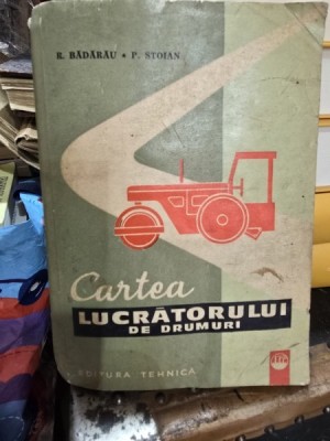 Cartea lucratorului de drumuri - R. Badarau, P. Stoian foto