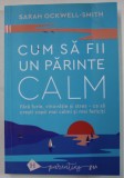 CUM SA FII UN PARINTE CALM de SARAH OCKWELL - SMITH , ilustratii LOUISE TURPIN , 2024